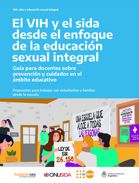El VIH y el sida desde el enfoque de la Educación Sexual Integral: guía para docentes sobre prevención y cuidados en el ámbito educativo / 1a ed. - Ciudad Autónoma de Buenos Aires : Ministerio de Educación de la Nación, 2022
