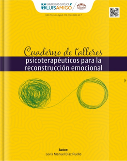 Cuaderno de talleres psicoterapéuticos para la reconstrucción emocional Levis Manuel Diaz PuelloEditor- Universidad Católica Luis Amigó,2021