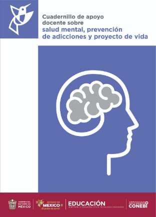 Cuadernillo de apoyo docente sobre salud mental, prevención de adicciones y proyecto de vida  - Secretaría de Educación, Ciencia, Tecnología e Innovación del Gobierno del Estado de México, Primera edición: 2025
