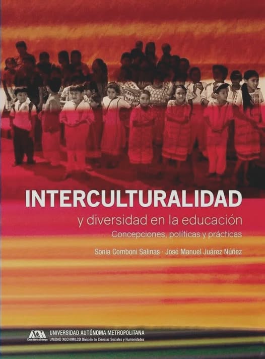 Interculturalidad y diversidad en la educación: concepciones, políticas y prácticas . Sonia Comboni Salinas José Manuel Juárez Núñez