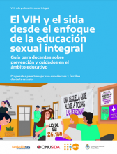 El VIH y el sida desde el enfoque de la Educación Sexual Integral: guía para docentes sobre prevención y cuidados en el ámbito educativo / 1a ed. - Ciudad Autónoma de Buenos Aires : Ministerio de Educación de la Nación, 2022