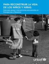 Para reconstruir la Vida de los niños y niñas.Guía para apoyar intervenciones psicosociales en emergencias y desastres.UNICEF  